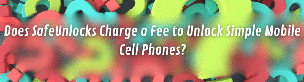 Does SafeUnlocks Charge a Fee to Unlock Simple Mobile Cell Phones?