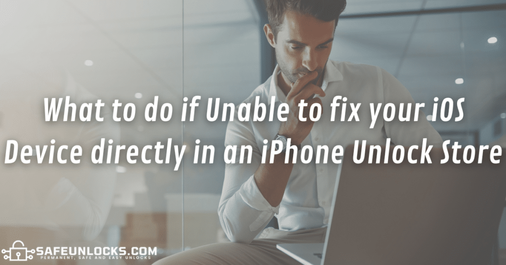 What to do if Unable to fix your iOS Device directly in an iPhone Unlock Store