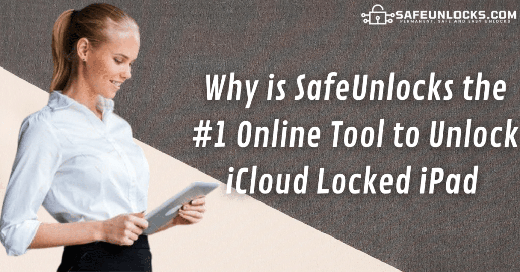 Why is SafeUnlocks the #1 Online Tool to Unlock iCloud Locked iPad 