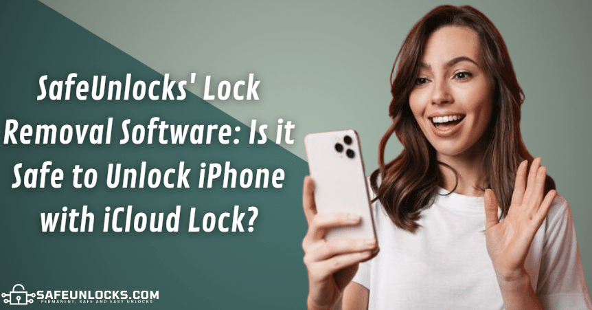 SafeUnlocks' Lock Removal Software: Is it Safe to Unlock iPhone with iCloud Lock?