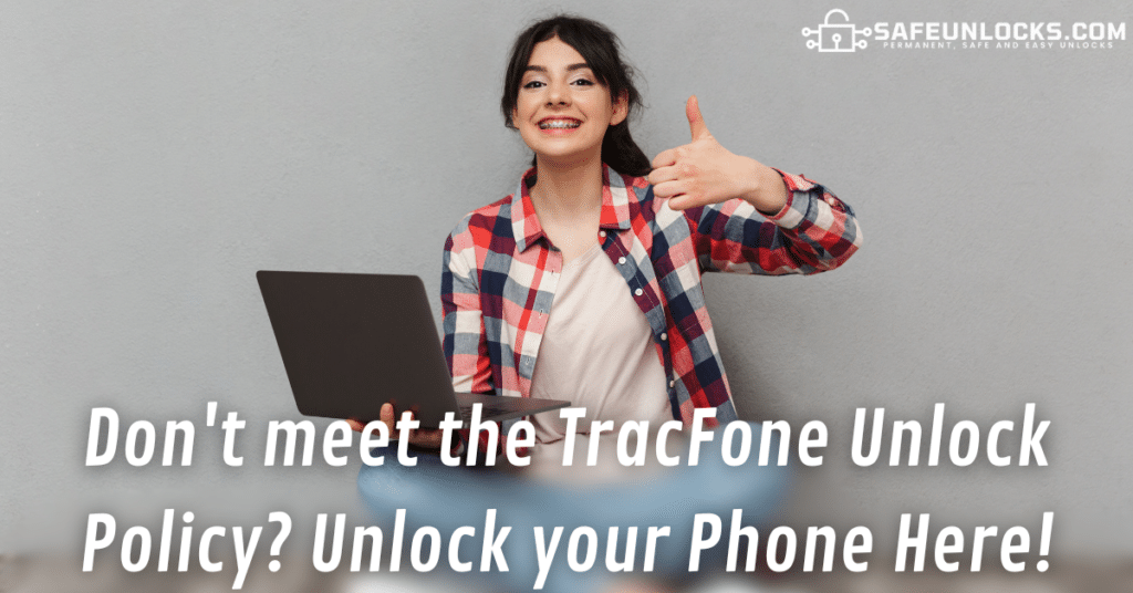 Dont meet the TracFone Unlock Policy Unlock your Phone Here