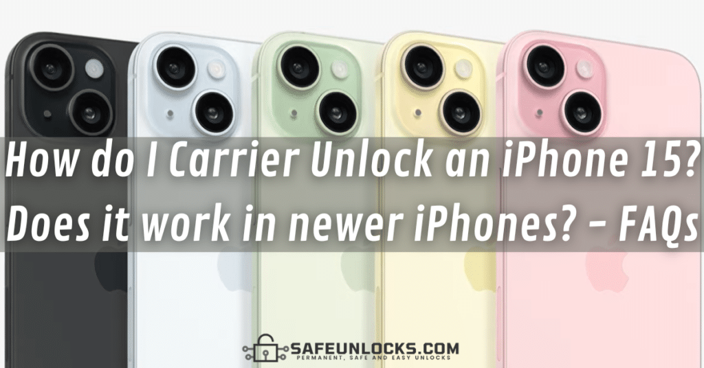 How do I Carrier Unlock an iPhone 15? Does it work in newer iPhones? - FAQs