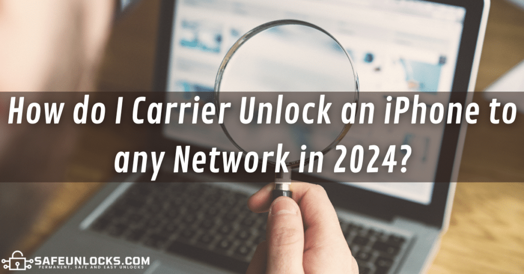How do I Carrier Unlock an iPhone to any Network in 2024