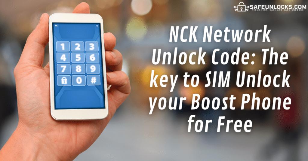NCK Network Unlock Code: The key to SIM Unlock your Boost Phone for Free