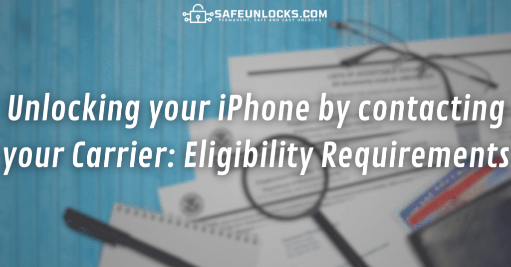 Unlocking your iPhone by contacting your Carrier: Eligibility Requirements