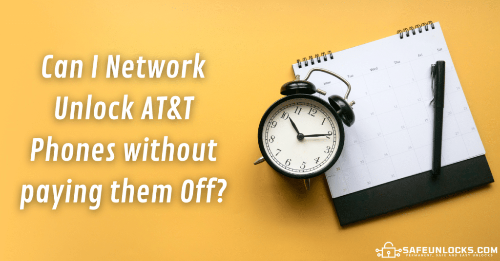 Can I Network Unlock AT&T Phones without paying them Off?